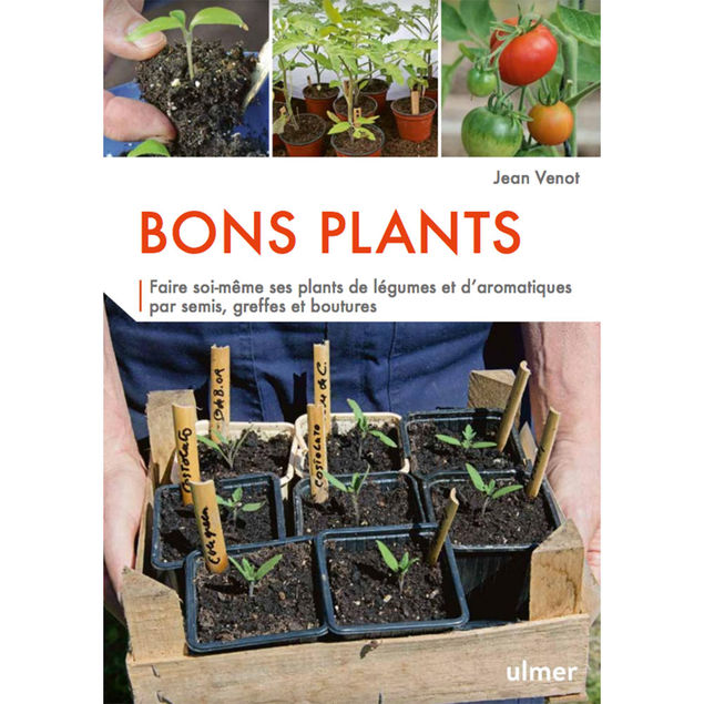 BONS PLANTS Faire soi-même ses plants par semis, greffes et boutures