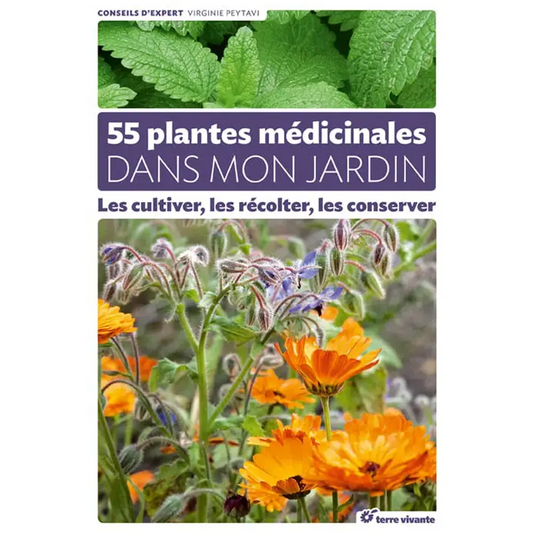 55 PLANTES MÉDICINALES DANS MON JARDIN - LES CULTIVER, LES RÉCOLTER, LES CONSERVER 