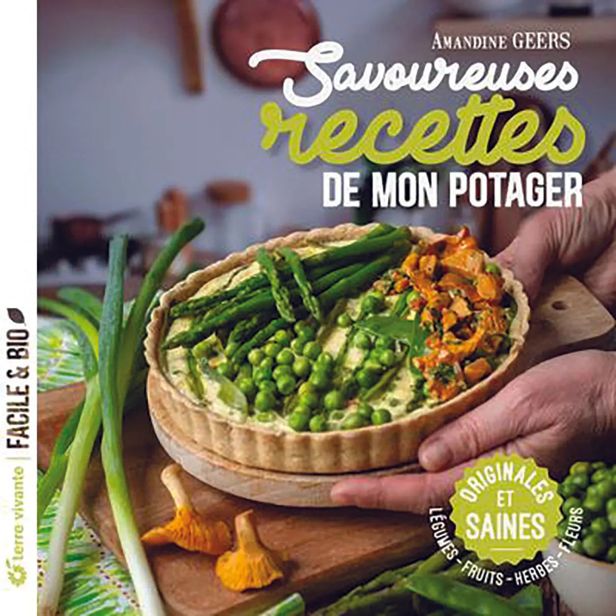SAVOUREUSES RECETTES DE MON POTAGER - ORIGINALES ET SAINES, LÉGUMES - FRUITS - HERBES - FLEURS 